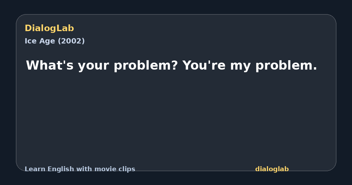 Share card for What's your problem? You're my problem.