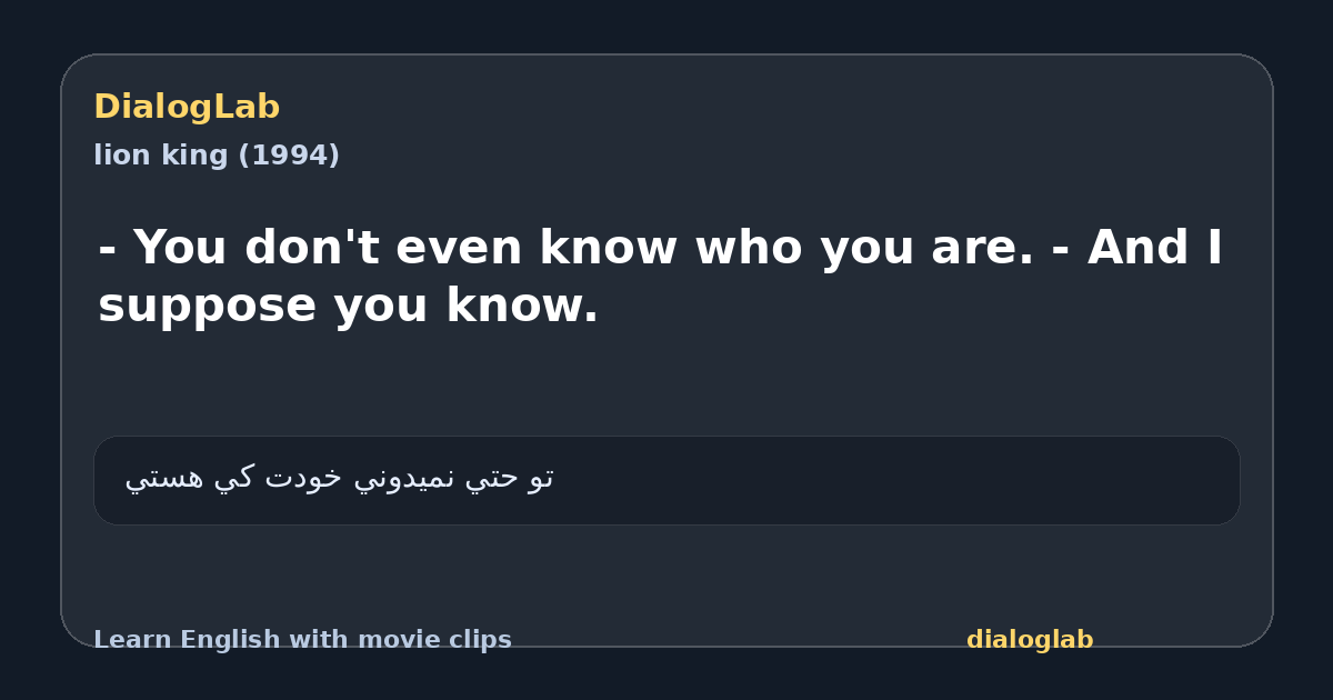 Share card for - You don't even know who you are. - And I suppose you know.
