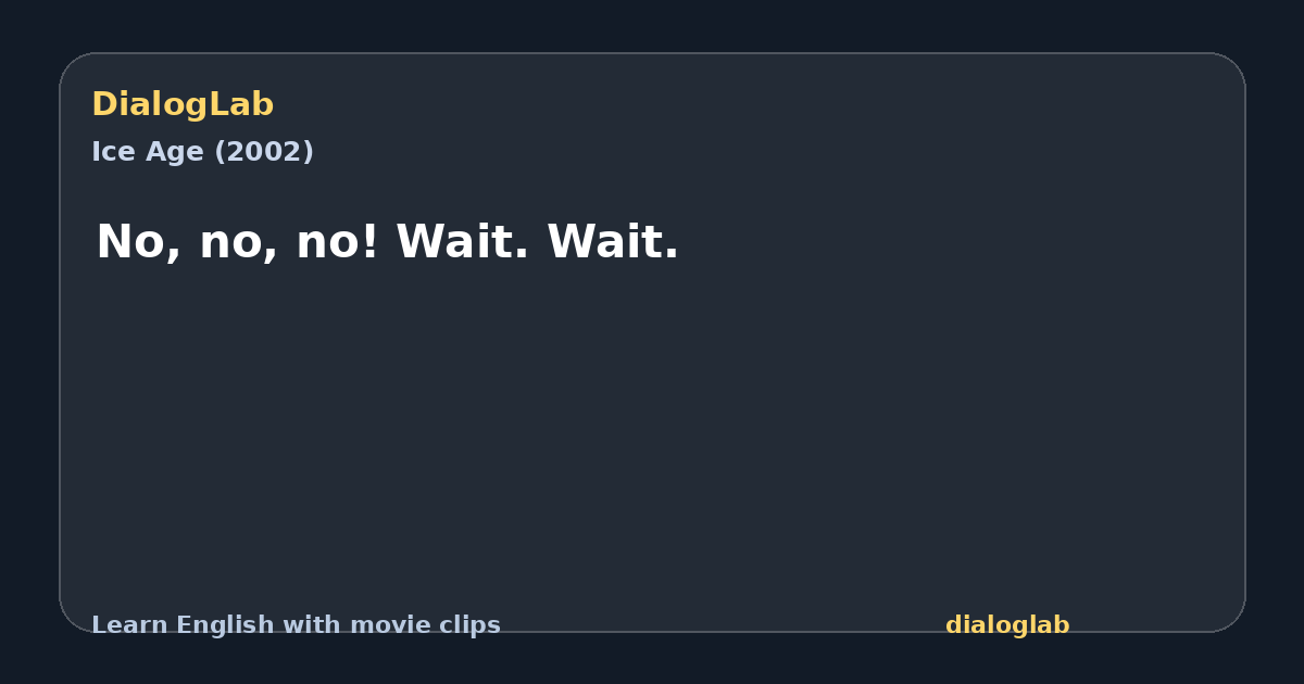 Share card for No, no, no! Wait. Wait.
