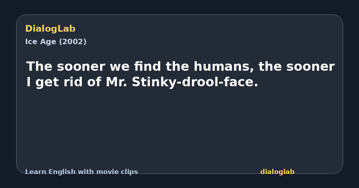 Share card for The sooner we find the humans, the sooner I get rid of Mr. Stinky-drool-face.