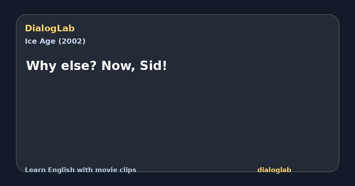 Share card for Why else? Now, Sid!