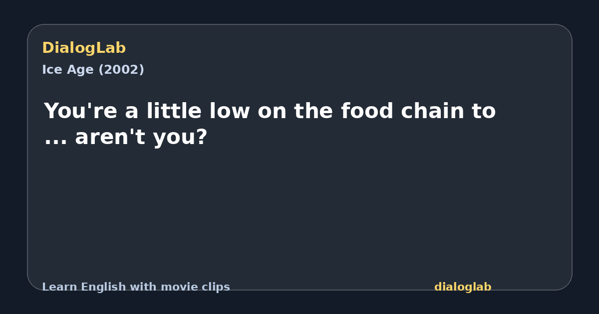 Share card for You're a little low on the food chain to ... aren't you?