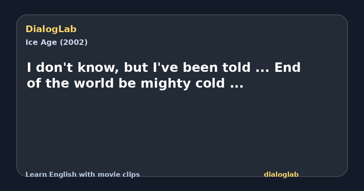 Share card for I don't know, but I've been told ... End of the world be mighty cold ...