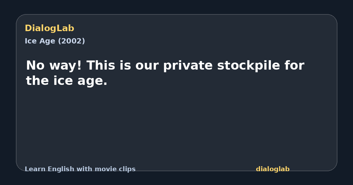 Share card for No way! This is our private stockpile for the ice age.