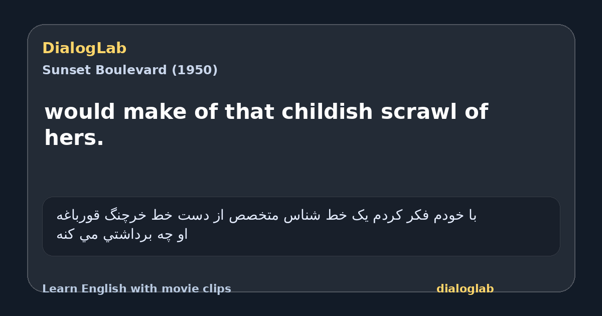 Share card for would make of that childish scrawl of hers.