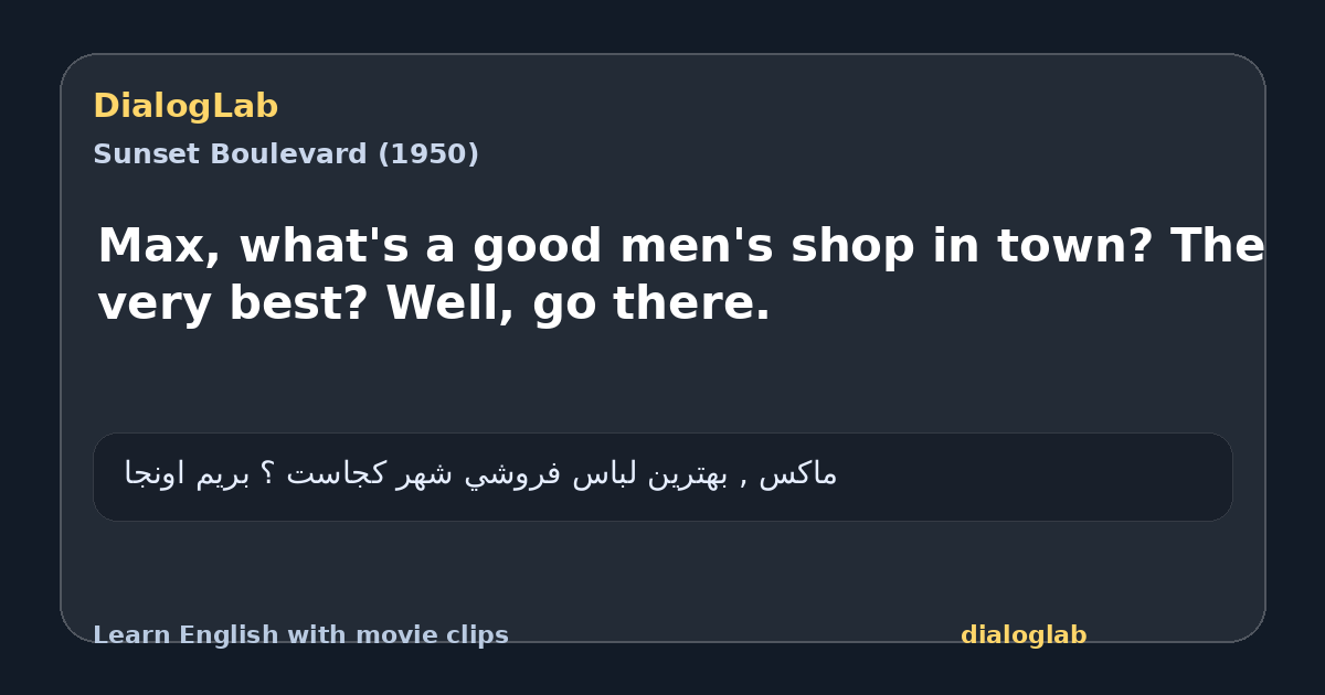 Share card for Max, what's a good men's shop in town? The very best? Well, go there.