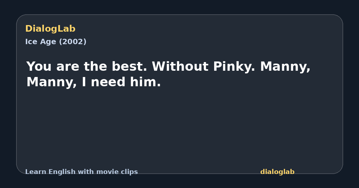Share card for You are the best. Without Pinky. Manny, Manny, I need him.