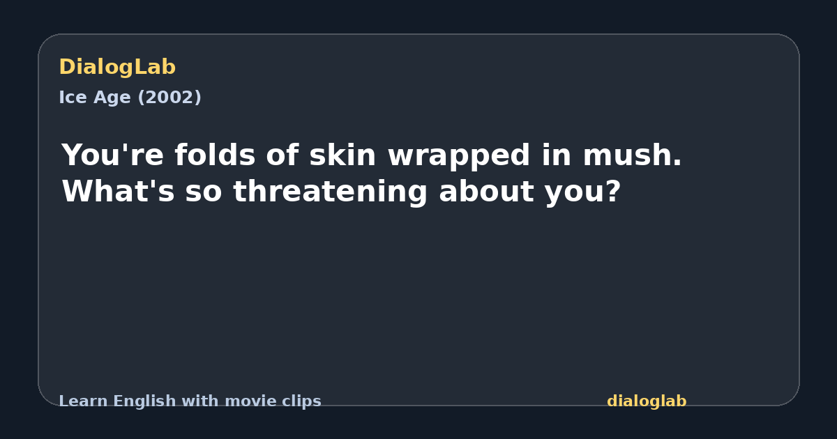 Share card for You're folds of skin wrapped in mush. What's so threatening about you?