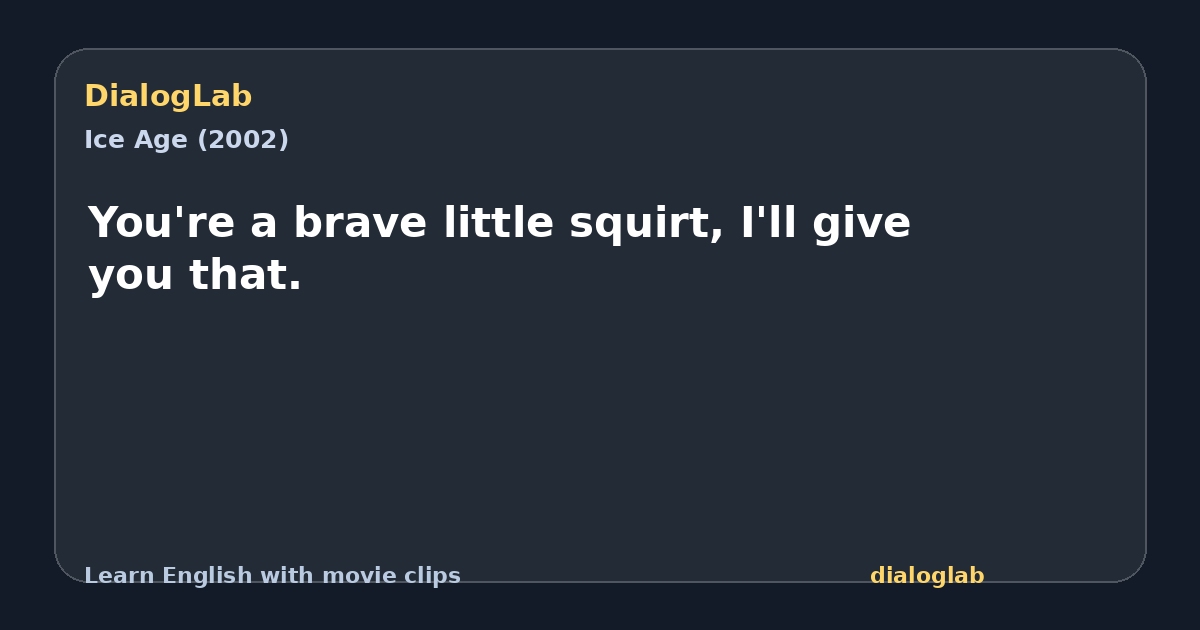 Share card for You're a brave little squirt, I'll give you that.