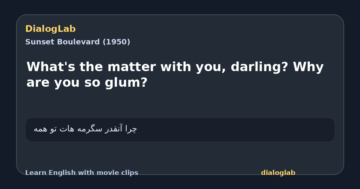 Share card for What's the matter with you, darling? Why are you so glum?