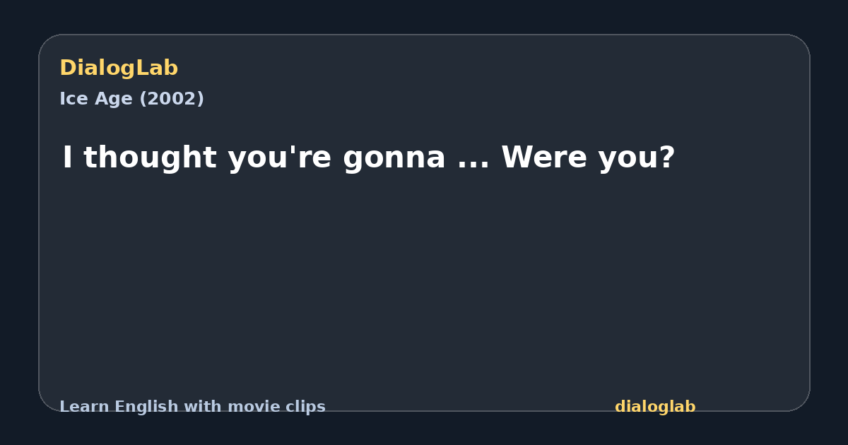 Share card for I thought you're gonna ... Were you?