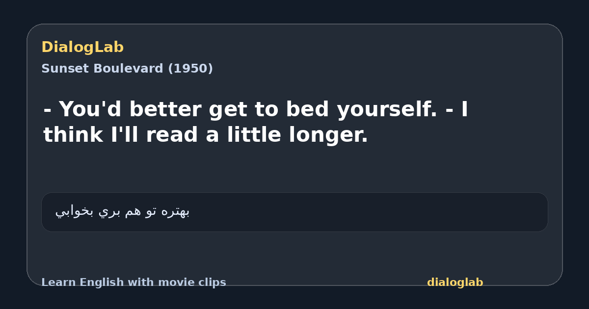 Share card for - You'd better get to bed yourself. - I think I'll read a little longer.