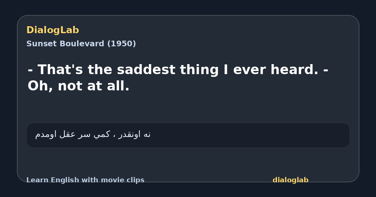 Share card for - That's the saddest thing I ever heard. - Oh, not at all.