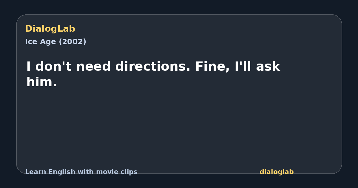 Share card for I don't need directions. Fine, I'll ask him.