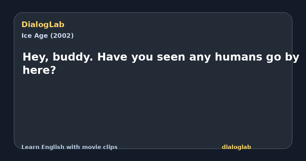 Share card for Hey, buddy. Have you seen any humans go by here?
