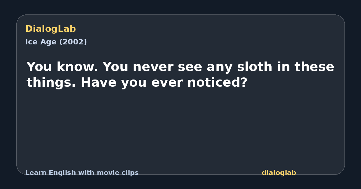 Share card for You know. You never see any sloth in these things. Have you ever noticed?