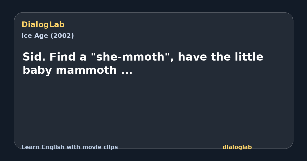 Share card for Sid. Find a "she-mmoth", have the little baby mammoth ...