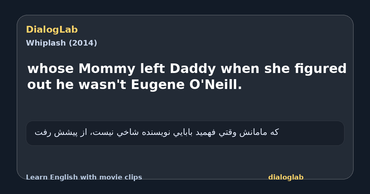 Share card for whose Mommy left Daddy when she figured out he wasn't Eugene O'Neill.