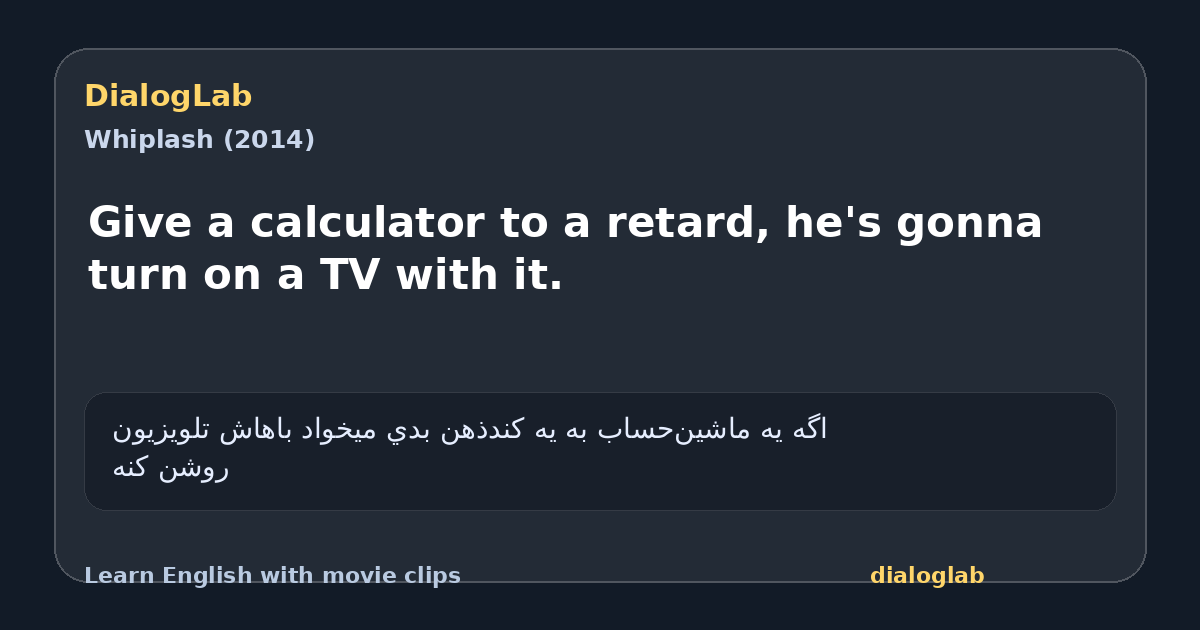 Share card for Give a calculator to a retard, he's gonna turn on a TV with it.