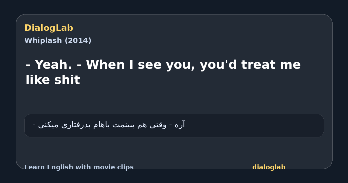 Share card for - Yeah. - When I see you, you'd treat me like shit