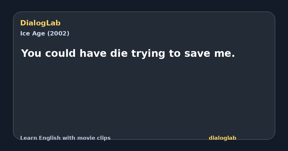 Share card for You could have die trying to save me.