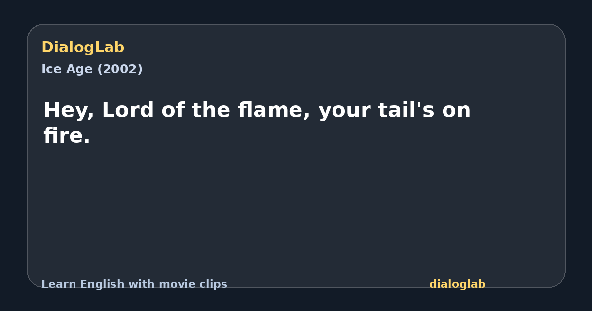 Share card for Hey, Lord of the flame, your tail's on fire.