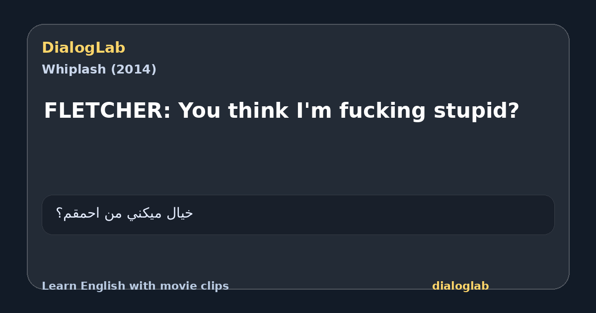 Share card for FLETCHER: You think I'm fucking stupid?