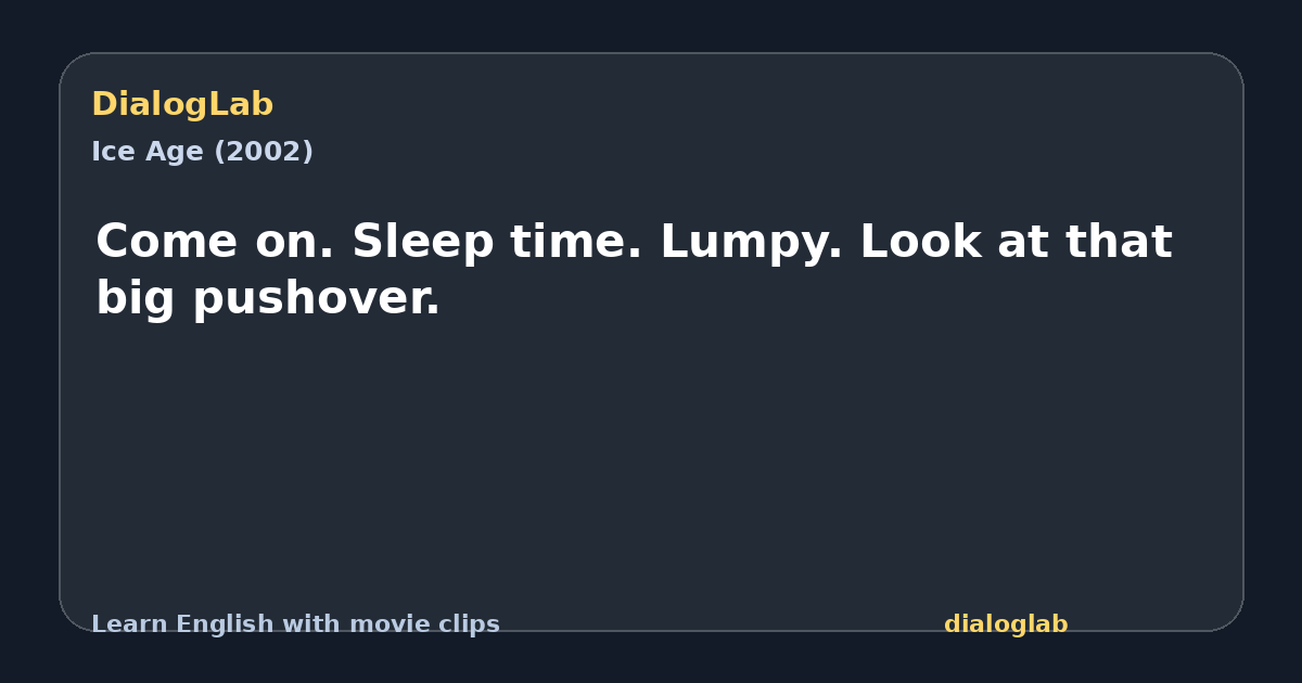 Share card for Come on. Sleep time. Lumpy. Look at that big pushover.
