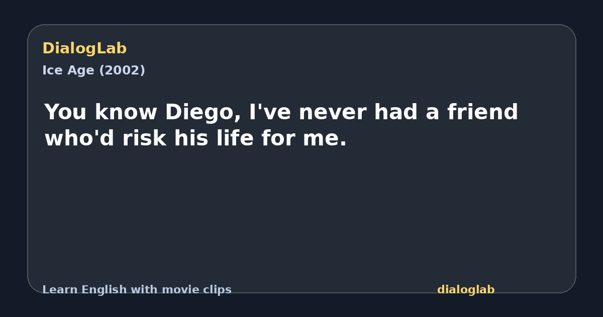 Share card for You know Diego, I've never had a friend who'd risk his life for me.