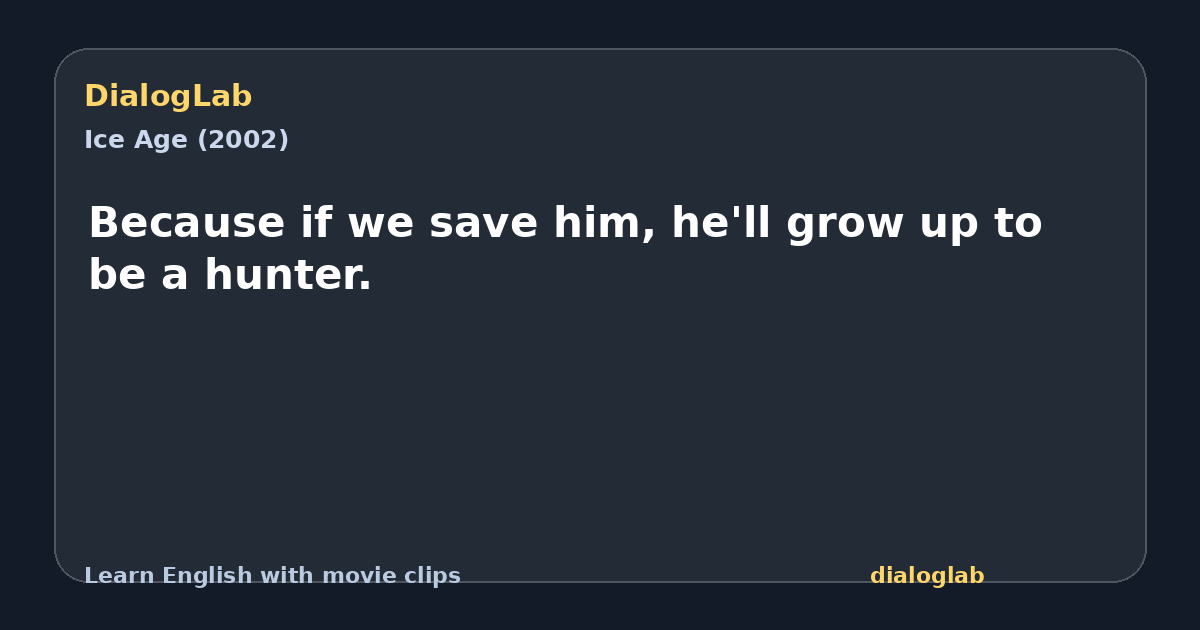 Share card for Because if we save him, he'll grow up to be a hunter.