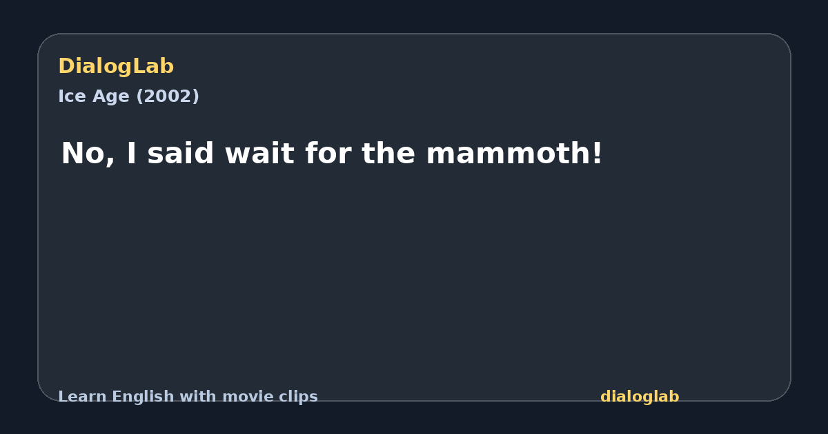Share card for No, I said wait for the mammoth!