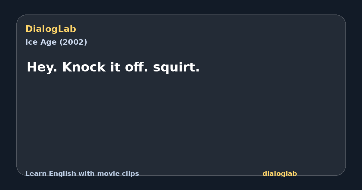 Share card for Hey. Knock it off. squirt.