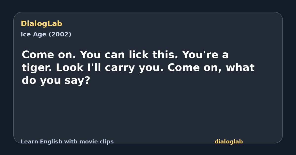 Share card for Come on. You can lick this. You're a tiger. Look I'll carry you. Come on, what do you say?