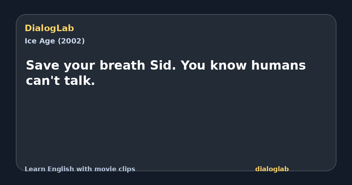 Share card for Save your breath Sid. You know humans can't talk.