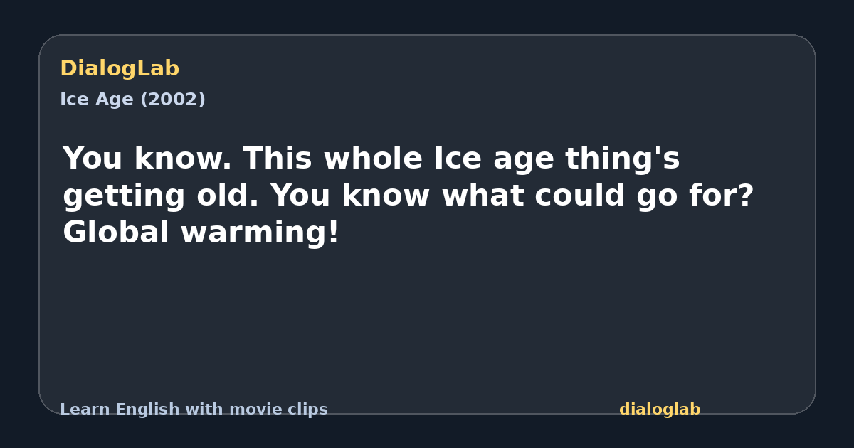 Share card for You know. This whole Ice age thing's getting old. You know what could go for? Global warming!