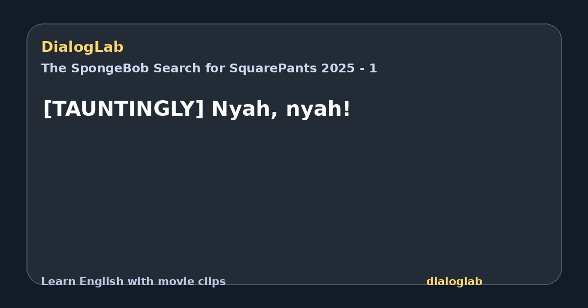 Share card for [TAUNTINGLY] Nyah, nyah!
