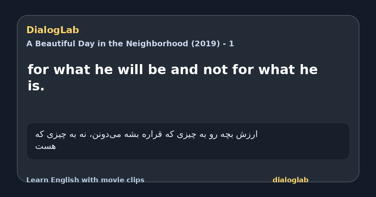 Share card for for what he will be and not for what he is.