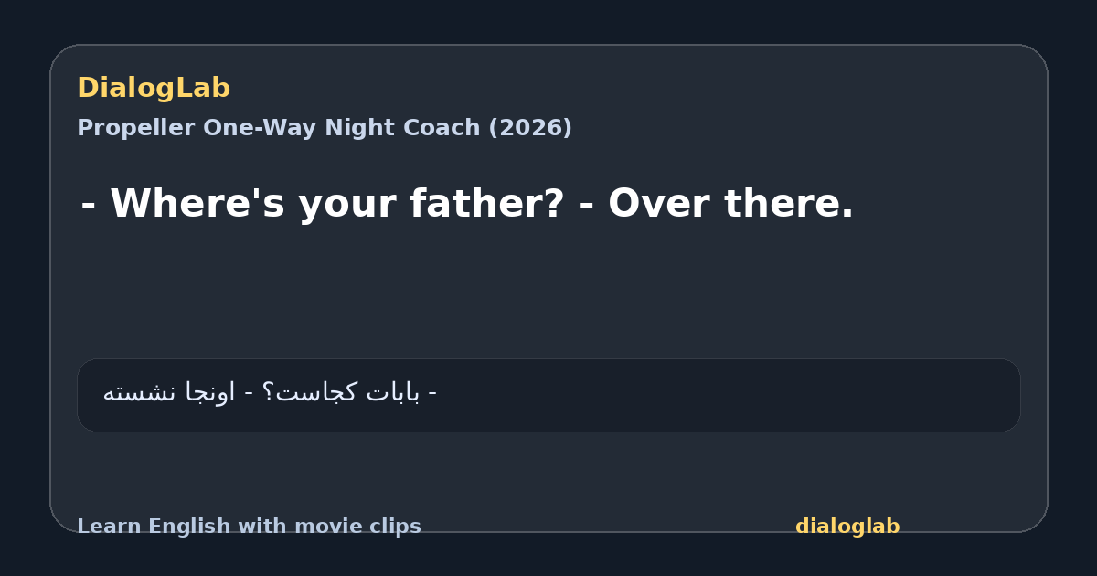 Share card for - Where's your father? - Over there.