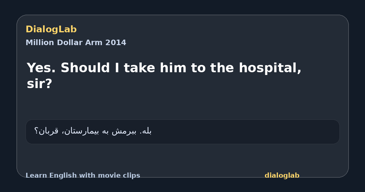 Share card for Yes. Should I take him to the hospital, sir?