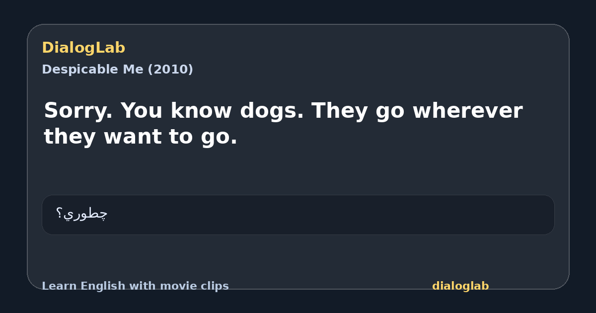 Share card for Sorry. You know dogs. They go wherever they want to go.