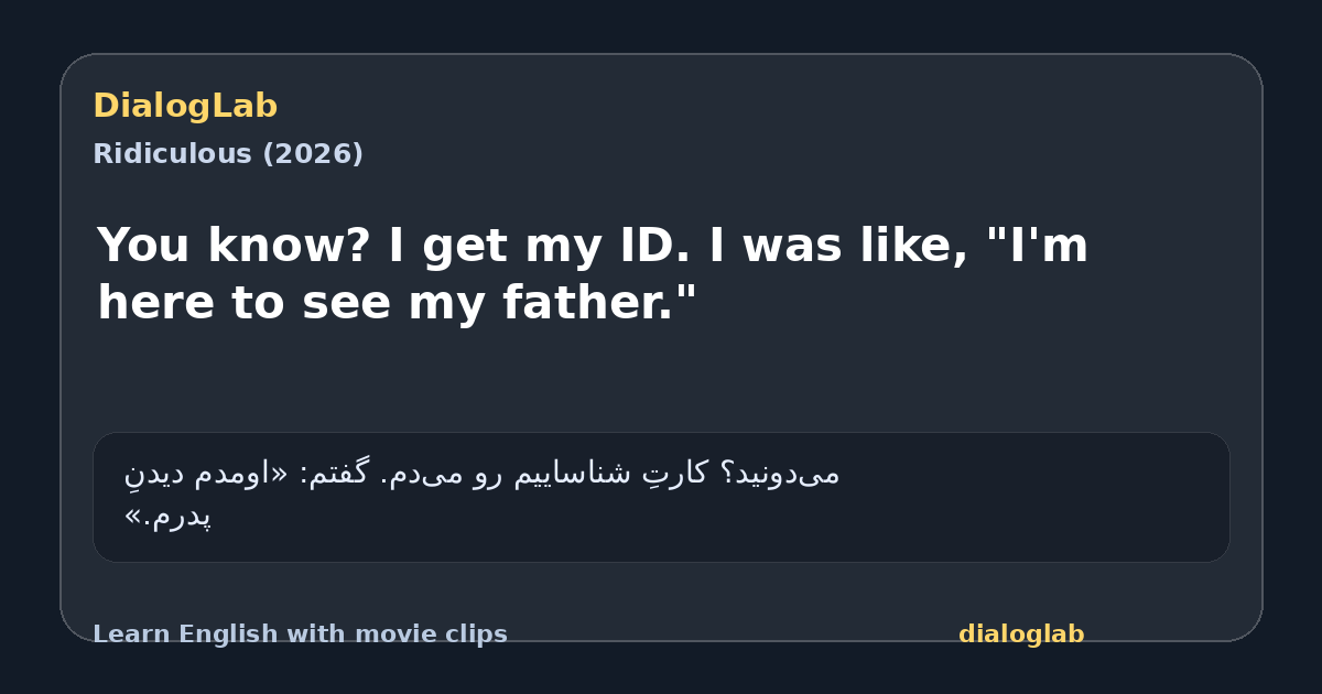Share card for You know? I get my ID. I was like, "I'm here to see my father."