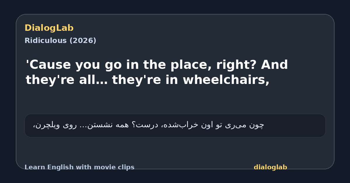 Share card for 'Cause you go in the place, right? And they're all… they're in wheelchairs,