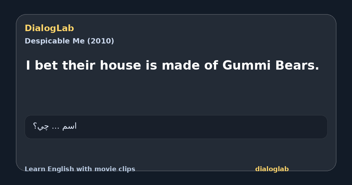 Share card for I bet their house is made of Gummi Bears.