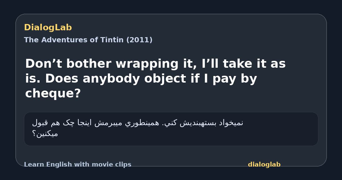 Share card for Don’t bother wrapping it, I’ll take it as is. Does anybody object if I pay by cheque?