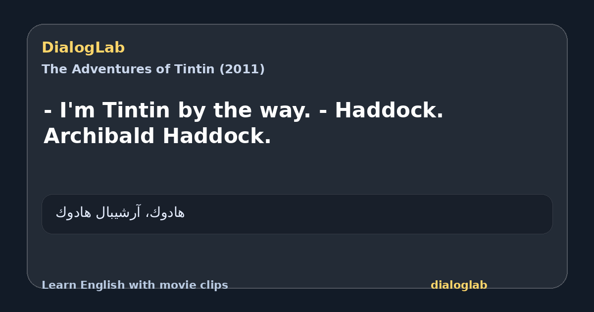 Share card for - I'm Tintin by the way. - Haddock. Archibald Haddock.