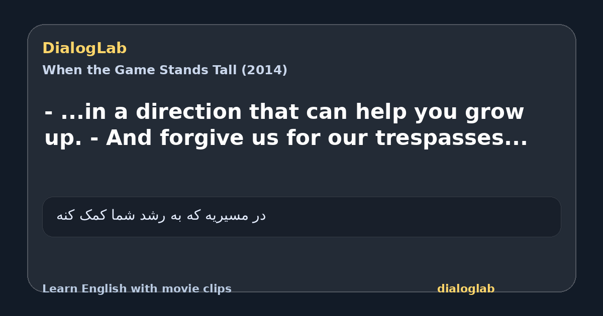 Share card for - ...in a direction that can help you grow up. - And forgive us for our trespasses...