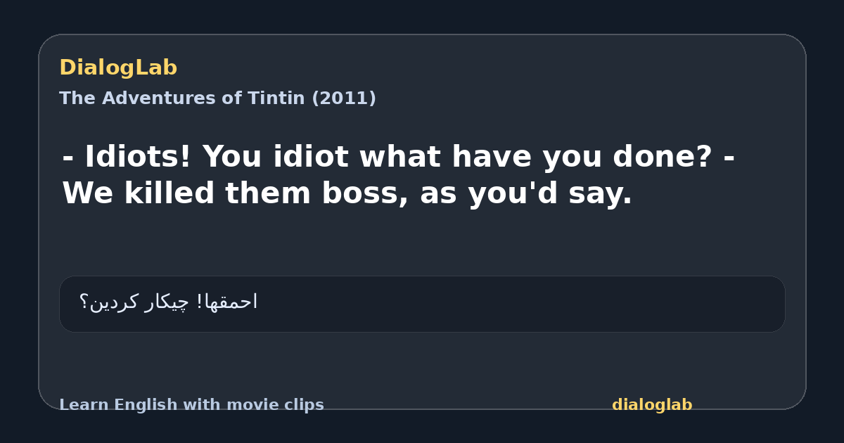 Share card for - Idiots! You idiot what have you done? - We killed them boss, as you'd say.