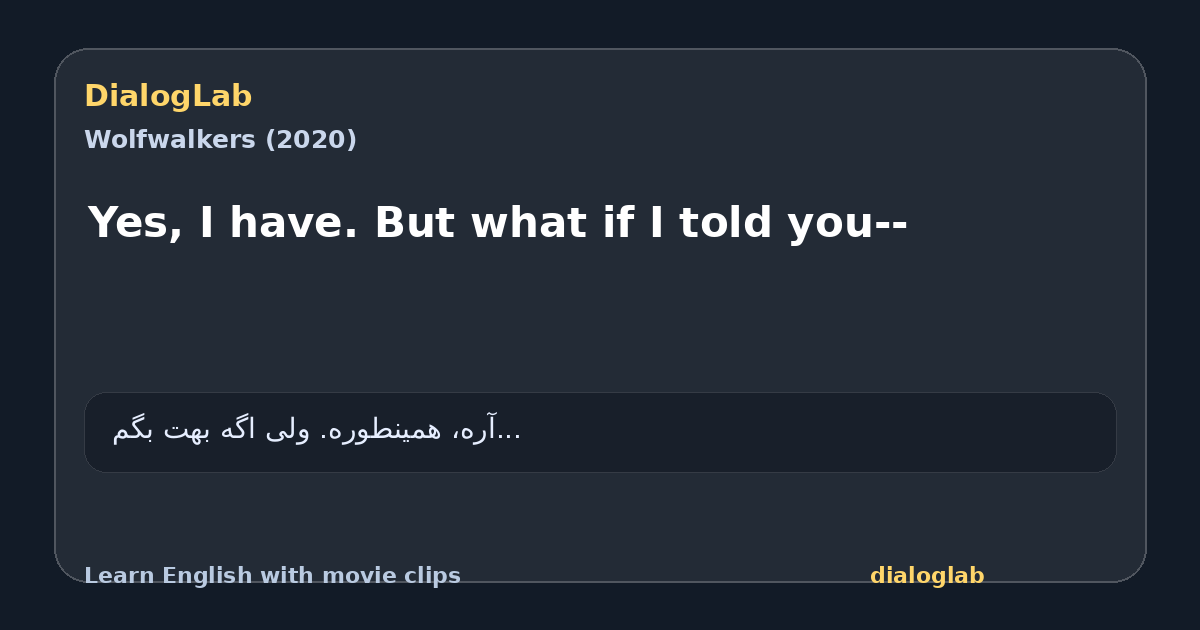Share card for Yes, I have. But what if I told you--