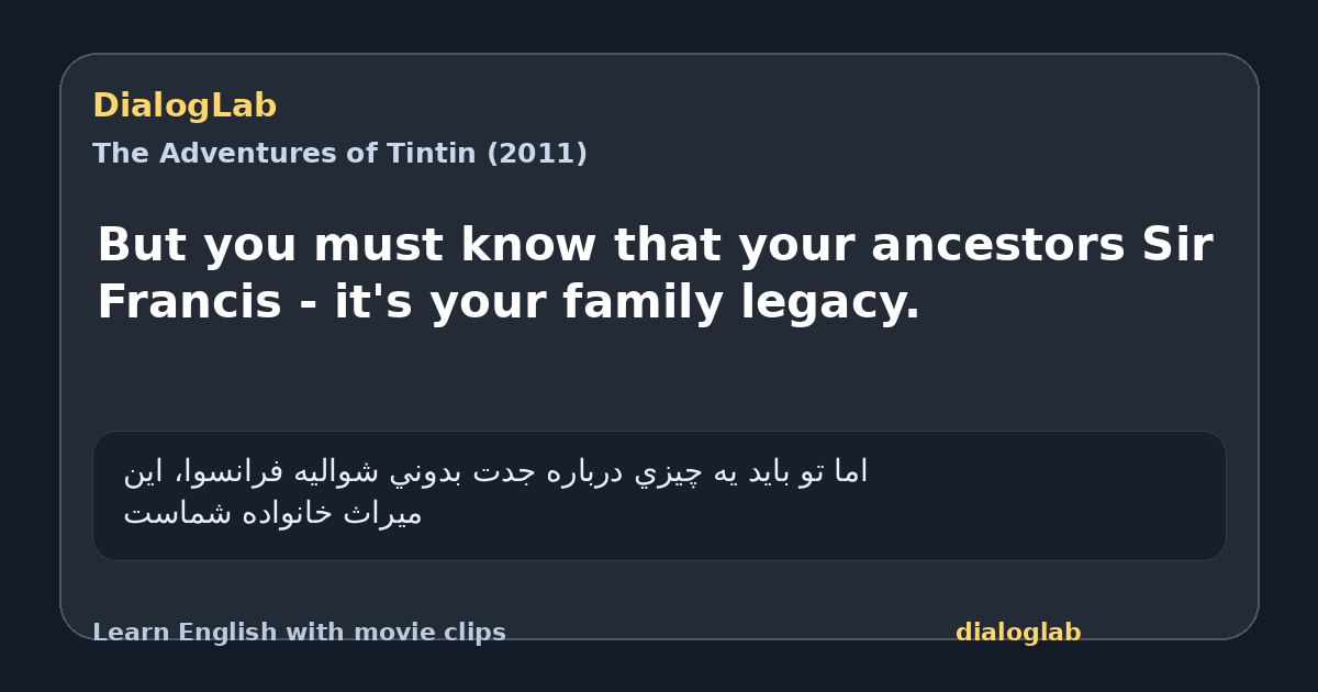 Share card for But you must know that your ancestors Sir Francis - it's your family legacy.