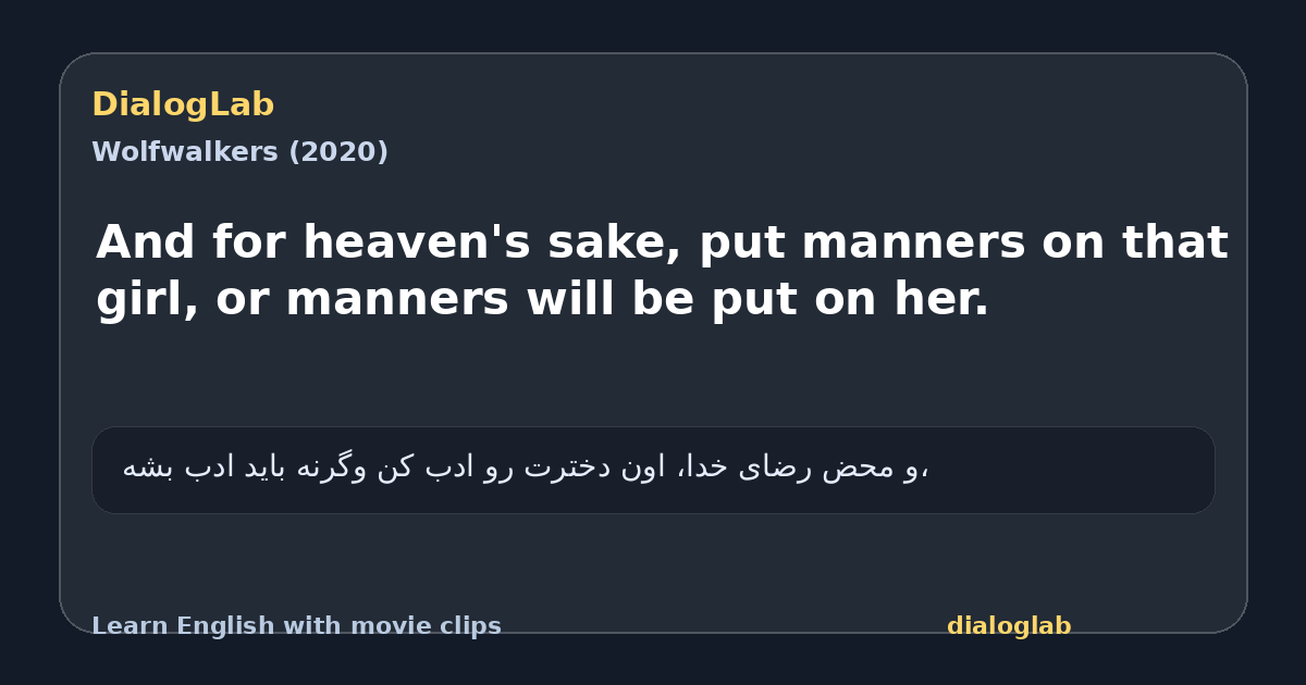 Share card for And for heaven's sake, put manners on that girl, or manners will be put on her.